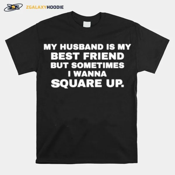 My Husband Is My Best Friend But Sometimes I Wanna Square Up Unisex T-Shirt