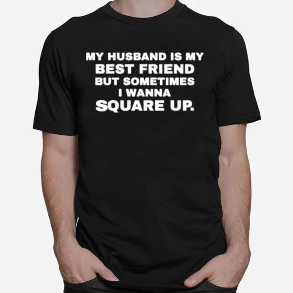 My Husband Is My Best Friend But Sometimes I Wanna Square Up Unisex T-Shirt