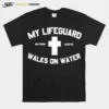 My Lifeguard Walks On Water Unisex T-Shirt