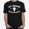 My Lifeguard Walks On Water Unisex T-Shirt