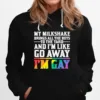 My Milkshake Brings All The Boys To The Yard And Im Like Go Away Im Gay Unisex T-Shirt