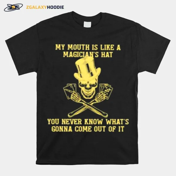 My Mouth Is Like A Magicians Hat You Never Know Whats Gonna Come Out Of It Skull Unisex T-Shirt