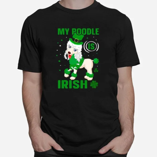 My Poodle Is Irish Shamrock St Patrick? Day Unisex T-Shirt