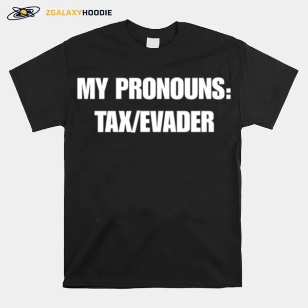 My Pronouns Tax Evader Unisex T-Shirt