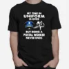 My Time In Uniform Is Over But Being A Postal Worker Never Ends Unisex T-Shirt