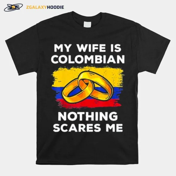 My Wife Is Columbian Nothing Scares Me Unisex T-Shirt