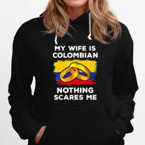 My Wife Is Columbian Nothing Scares Me Unisex T-Shirt