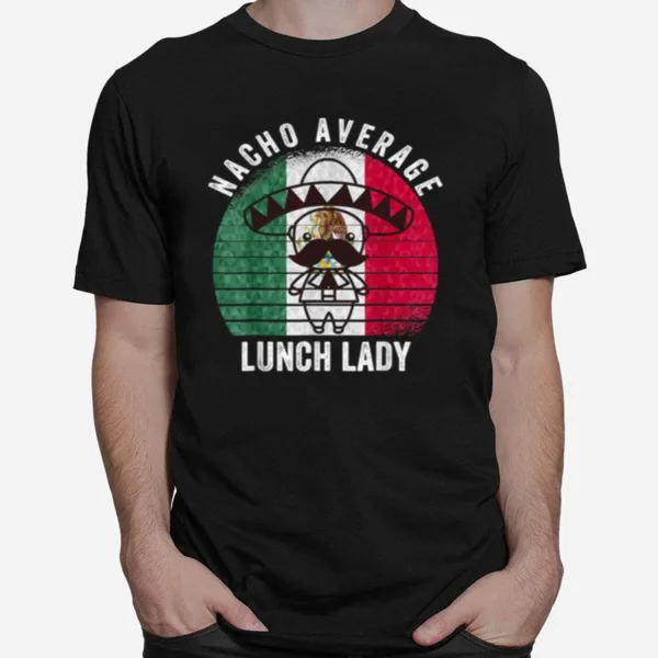 Nacho Average Lunch Lady Costume Cinco De Mayo Fiesta Unisex T-Shirt