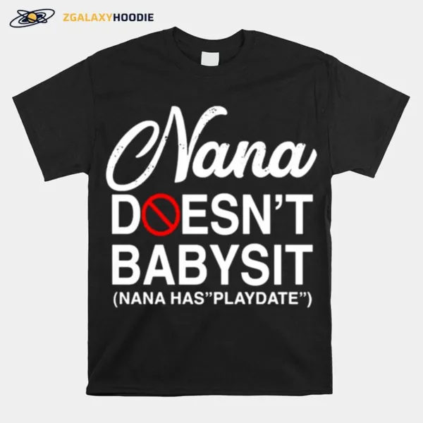 Nana Doesn't Babysit Nana Hass Playdate Unisex T-Shirt