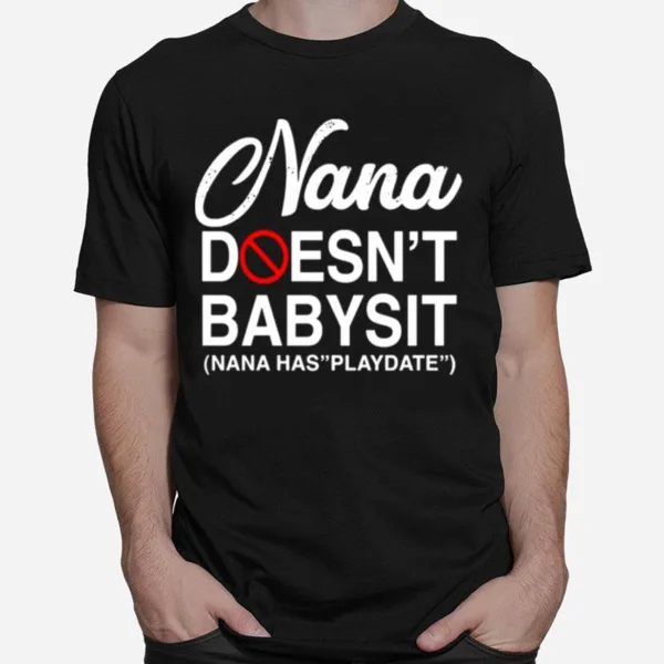 Nana Doesn't Babysit Nana Hass Playdate Unisex T-Shirt