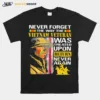 Never Forget The Way Vietman Veteran Was Treated Upon Return Never Again Unisex T-Shirt