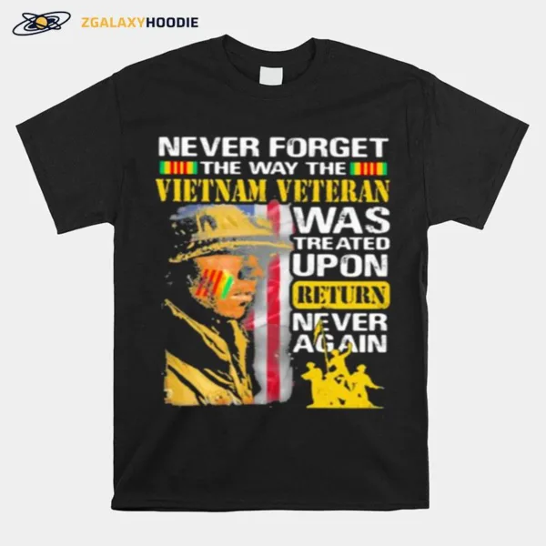 Never Forget The Way Vietman Veteran Was Treated Upon Return Never Again Unisex T-Shirt