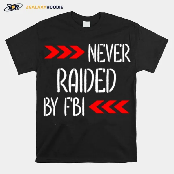 Never Raided By The Fbi Trump Unisex T-Shirt