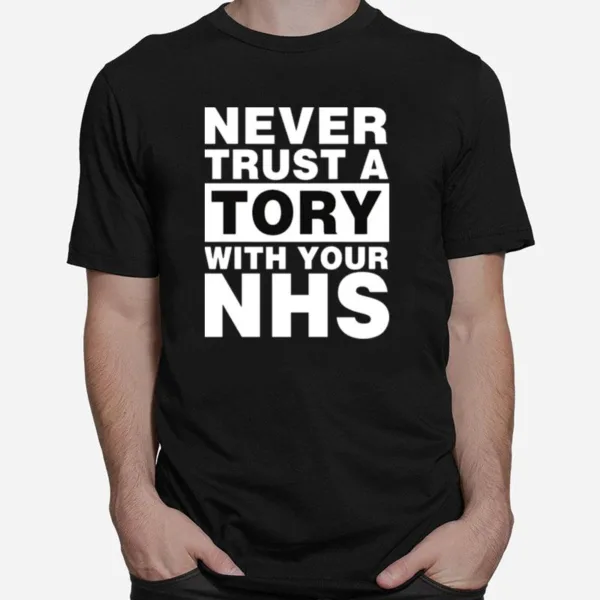 Never Trust A Tory With Your Nhs Unisex T-Shirt