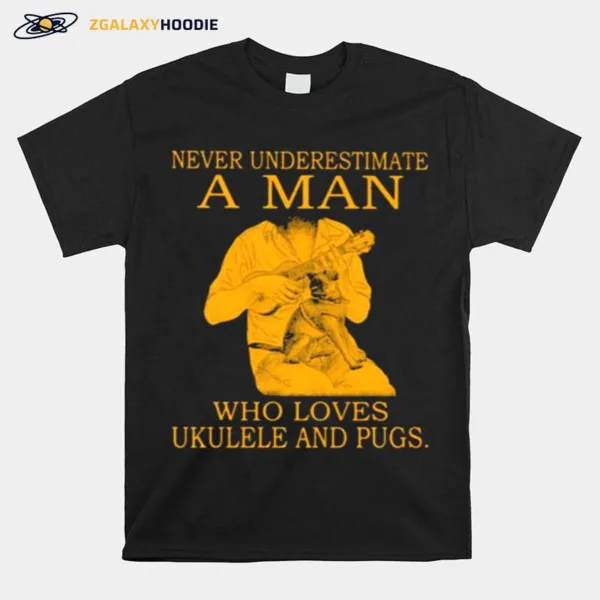 Never Underestimate A Man Who Loves Ukulele And Pugs Unisex T-Shirt