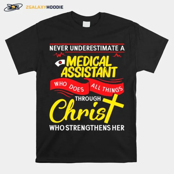 Never Underestimate A Nurse Medical Assistant Who Does All Things Through Christ Who Strengthens Her Unisex T-Shirt