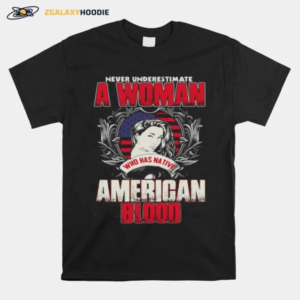 Never Underestimate A Woman Who Has Native American Blood Unisex T-Shirt