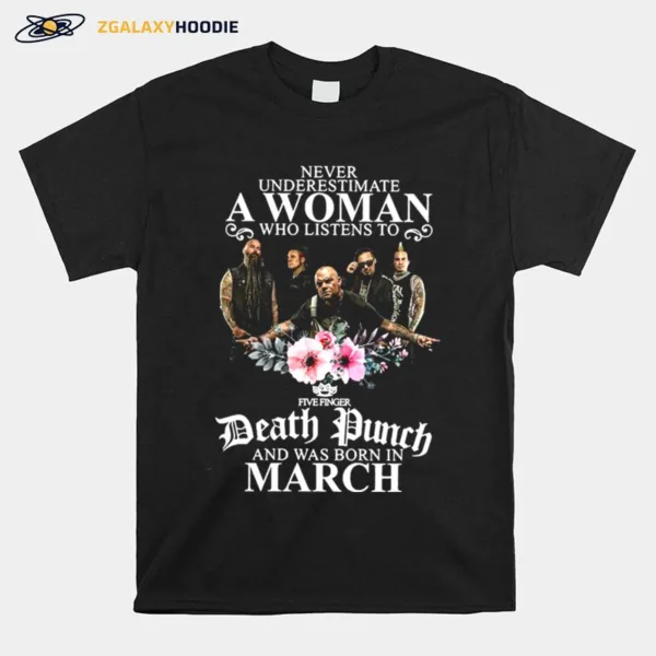 Never Underestimate A Woman Who Listens To Death Punch And Was Born In March Unisex T-Shirt