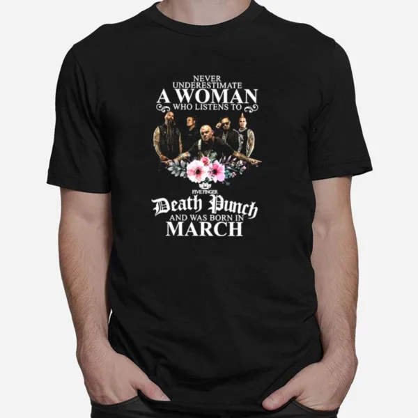 Never Underestimate A Woman Who Listens To Death Punch And Was Born In March Unisex T-Shirt