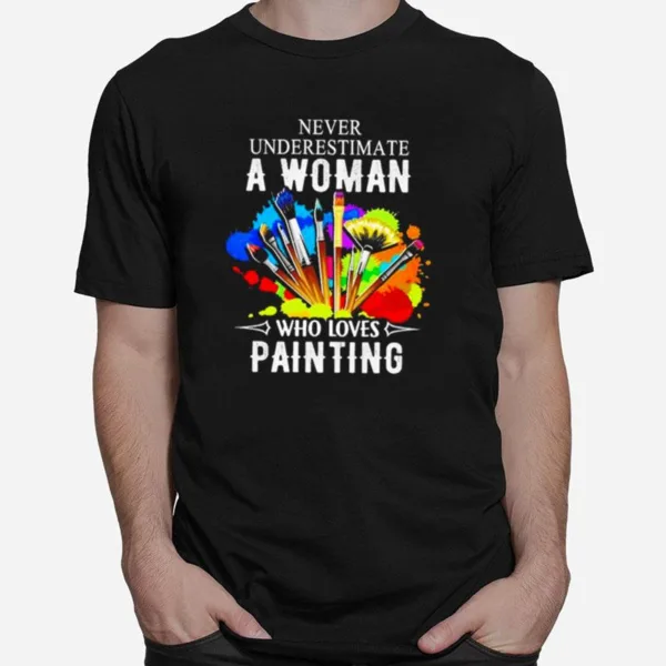 Never Underestimate A Woman Who Loves Painting Unisex T-Shirt