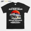 Never Underestimate An Old Man Who Loves Drag Racing And Was Born In February Blood Moon Unisex T-Shirt