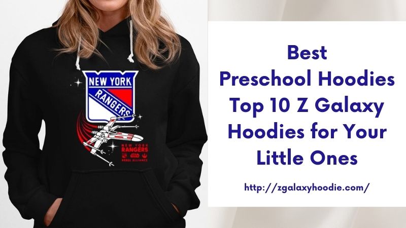 Best Preschool Hoodies Top 10 Z Galaxy Hoodies for Your Little Ones