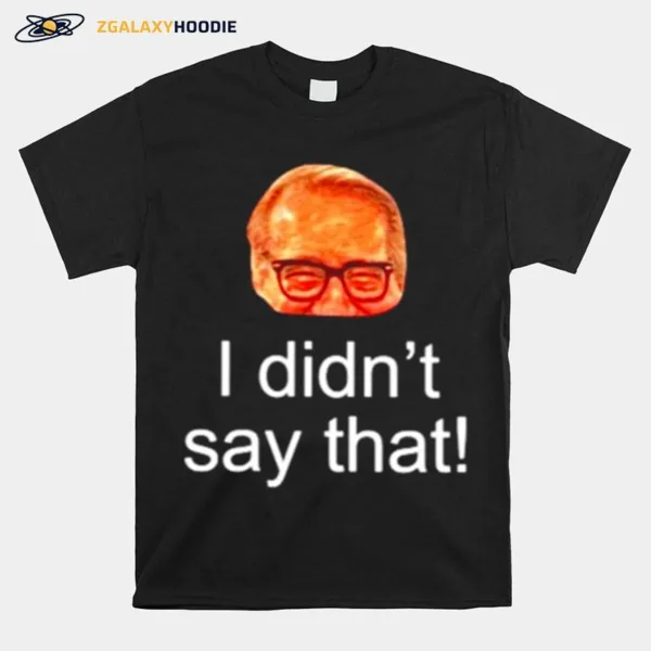 Nice I Didn't Say That Mark Rosen Unisex T-Shirt