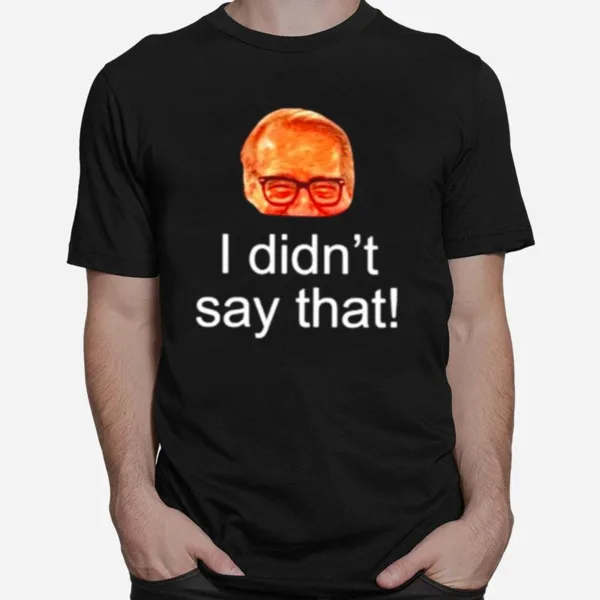 Nice I Didn't Say That Mark Rosen Unisex T-Shirt