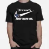 Nike Tennessee Titans Just Hate Us Unisex T-Shirt