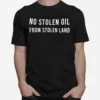 No Stealing Oil From Stolen Land Unisex T-Shirt