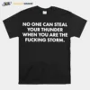 No one can steal thunder when you are the fucking storm T shirt Unisex T-Shirt