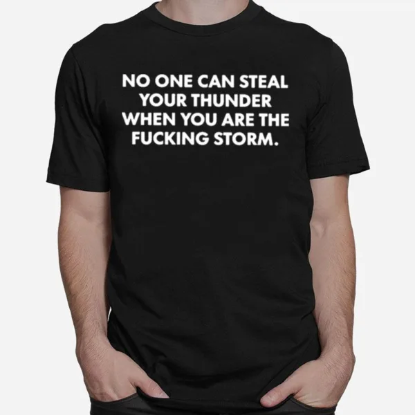 No one can steal thunder when you are the fucking storm T shirt Unisex T-Shirt