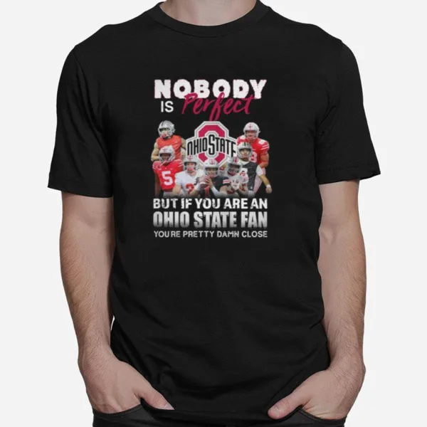 Nobody Is Perfect But If You Are A Ohio State Fan You'Re Pretty Damn Close Unisex T-Shirt