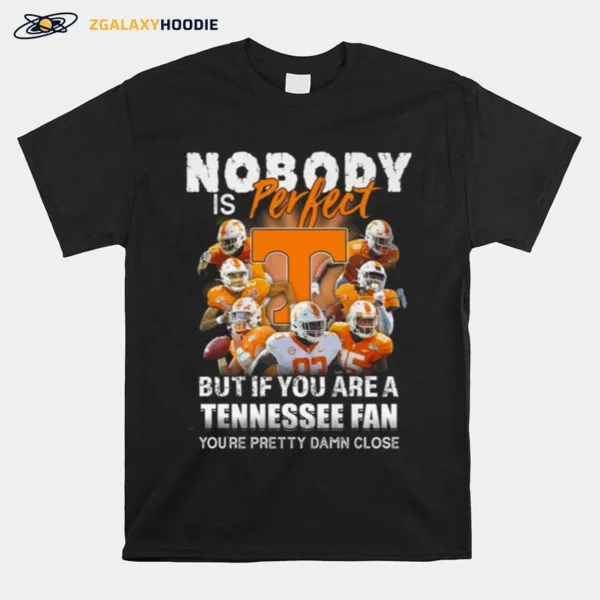 Nobody Is Perfect But If You Are A Tennessee Fan Youre Pretty Damn Close Unisex T-Shirt