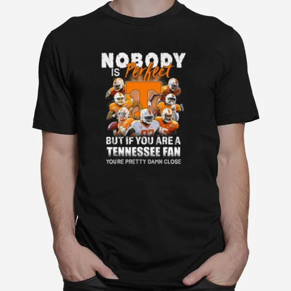 Nobody Is Perfect But If You Are A Tennessee Fan Youre Pretty Damn Close Unisex T-Shirt