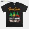 Noel Tree Christmas Day Costume Dear Santa Just Bring Horses Unisex T-Shirt