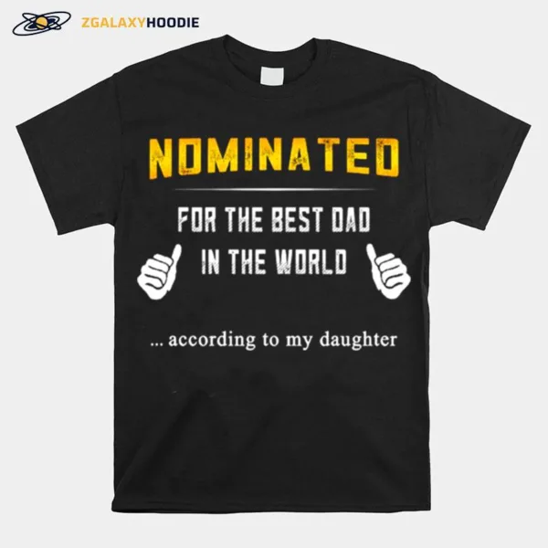 Nominated For The Best Dad In The World According To My Daughter Unisex T-Shirt