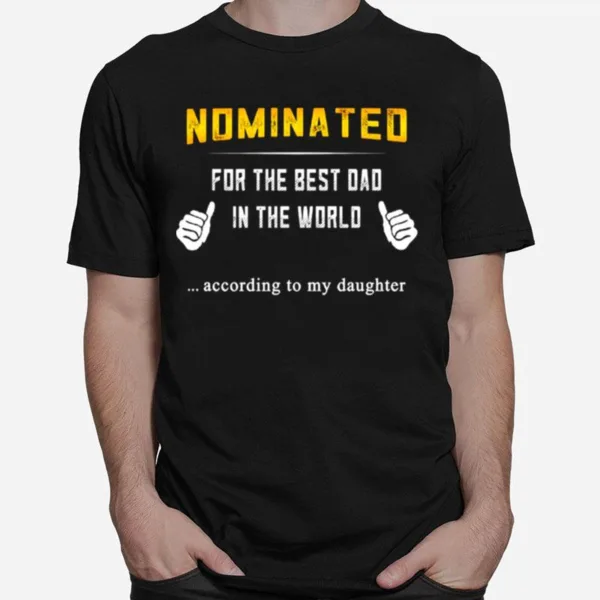 Nominated For The Best Dad In The World According To My Daughter Unisex T-Shirt