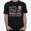 Nope Still Not Having Kids My Dog Is Allergic Unisex T-Shirt