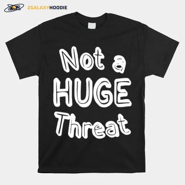 Not A Huge Threa Unisex T-Shirt