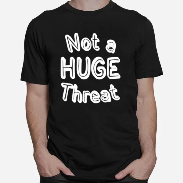 Not A Huge Threa Unisex T-Shirt