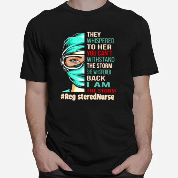 Nurse They Whispered To Her You Cant Withstand The Storm She Whispered Back I Am The Storm Registerednurse Unisex T-Shirt