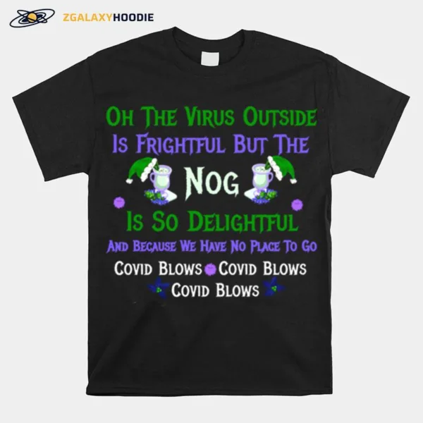 Oh The Virus Outside Is Frightful But The Nog Is So Delightful Corona Christmas Christmas In Quarantine Unisex T-Shirt