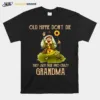 Old Hippie Dont Die They Just Fade Into Crazy Grandma Unisex T-Shirt