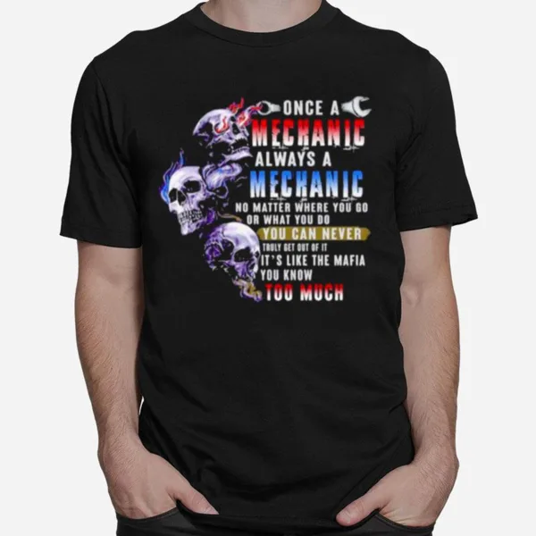 Once A Mechanic Always Mechanic No Matter Where You Go Or What You Do Unisex T-Shirt