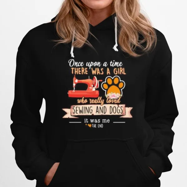 Once Upon A Time There Was A Girl Who Really Loved Sewing And Dogs It Was Me The End Hearts Unisex T-Shirt