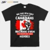 One The 8Th Day God Created The Canadians Because Even The Americans Need Heroes Unisex T-Shirt