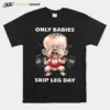 Only Babies Skip Leg Day Gym Unisex T-Shirt