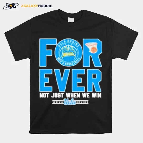 Original Ucla Bruins Forever Not Just When We Win Unisex T-Shirt