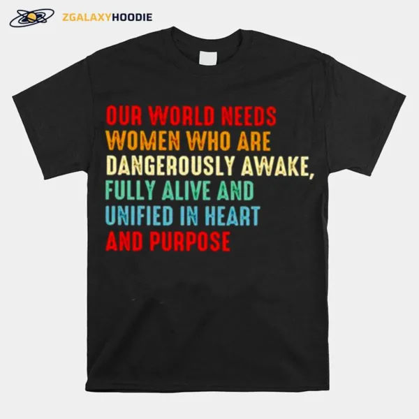 Our World Needs Women Who Are Dangerously Awake Unisex T-Shirt